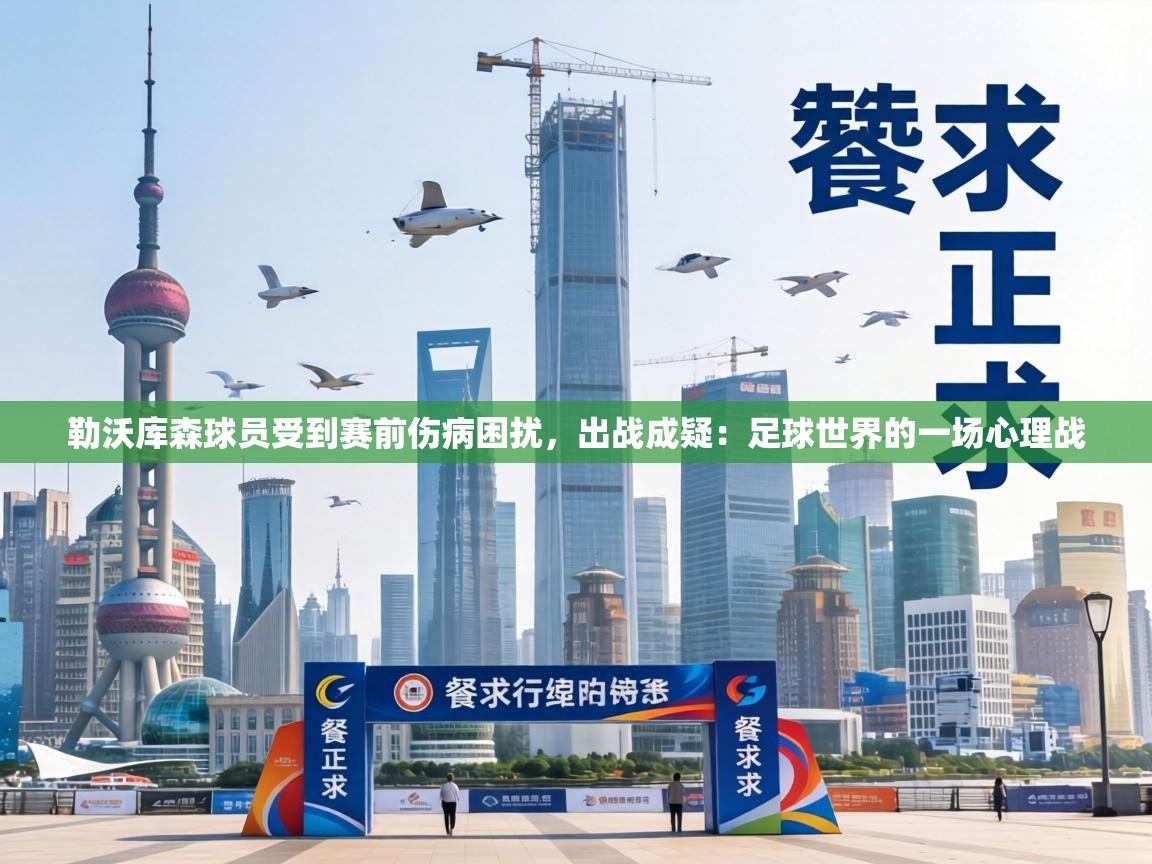 勒沃库森球员受到赛前伤病困扰，出战成疑：足球世界的一场心理战  第1张